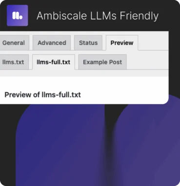 A screenshot of Ambiscale LLMs Friendly presenting menu with settings tabs, including: General, Advanced, Status, Preview, llms.txt, llms-full.txt, Example Post.